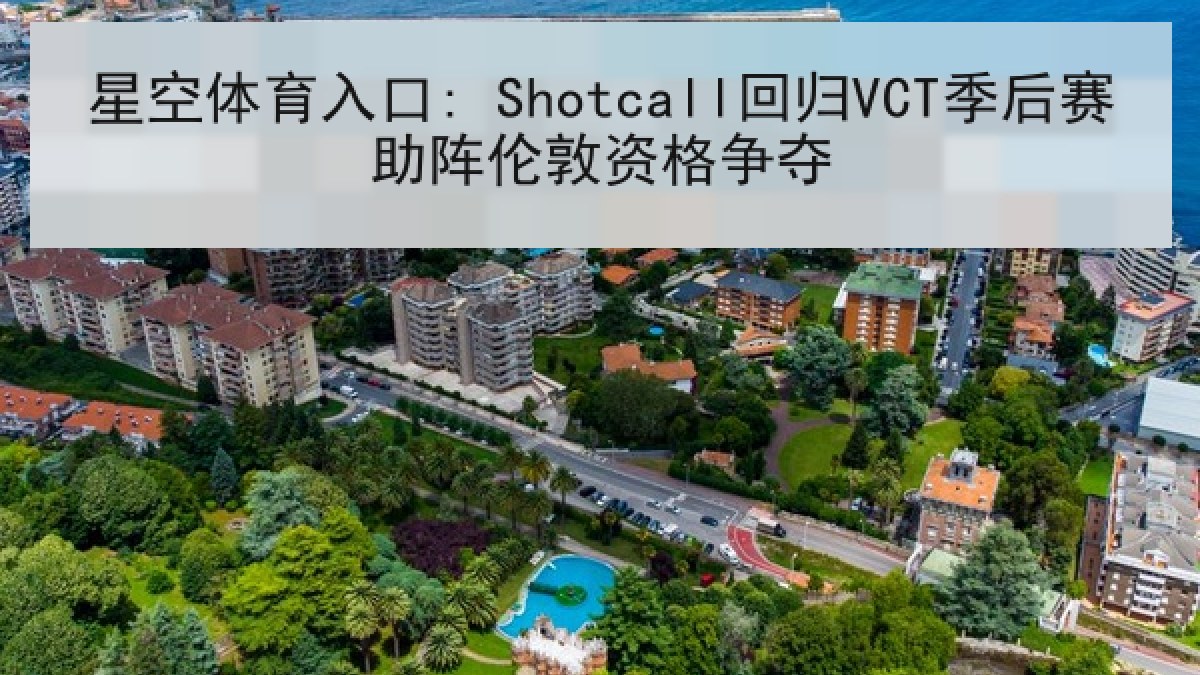 星空体育入口: Shotcall回归VCT季后赛助阵伦敦资格争夺