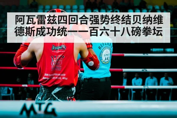 阿瓦雷兹四回合强势终结贝纳维德斯成功统一一百六十八磅拳坛