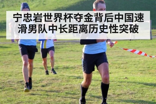 宁忠岩世界杯夺金背后中国速滑男队中长距离历史性突破